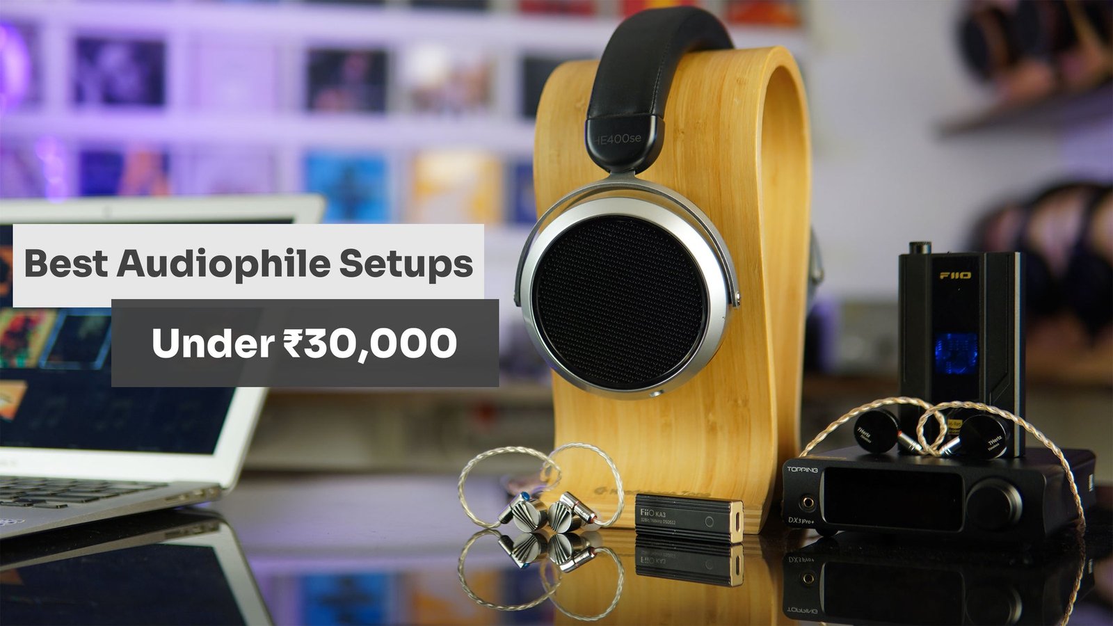 Best Headphone Setups for Audiophiles Under ₹30,000 Best Headphone Setups for Audiophiles Under ₹30,000