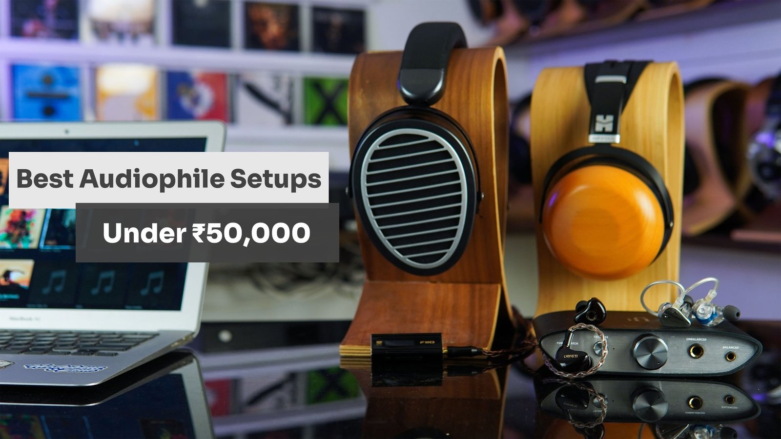 Best Headphone Setups for Audiophiles Under ₹50,000 Best Headphone Setups for Audiophiles Under ₹50,000